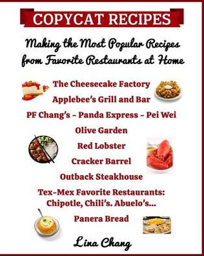 Copycat Recipes Making the Most Popular Recipes from Favorite Restaurants at Home: Cheesecake Factory - Applebee's - PF Chang's - Olive Garden - Red L