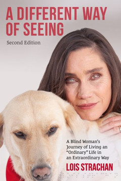 A Different Way of Seeing (second edition): A Blind Woman's Journey of Living an ""Ordinary"" Life in an Extraordinary Way