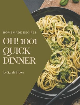 Oh! 1001 Homemade Quick Dinner Recipes: Everything You Need in One Homemade Quick Dinner Cookbook!