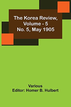 The Korea Review, Vol. 5 No. 5, May 1905 The Korea Review, Vol. 5 No. 5, May 1905