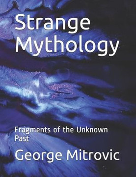 Strange Mythology: Fragments of the Unknown Past