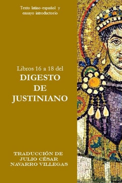 Libros 16 a 18 del Digesto de Justiniano: Texto latino-espa?ol y ensayo introductorio