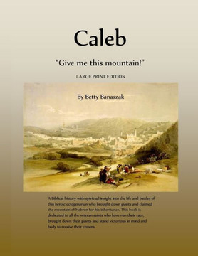 Caleb: Give me this mountain! LARGER PRINT EDITION Caleb: Give me this mountain! LARGER PRINT EDITION