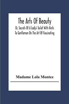 The Arts Of Beauty; Or, Secrets Of A Lady's Toilet With Hints To Gentlemen On The Art Of Fascinating