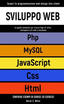 Sviluppo Web: Scopri la programmazione web design lato client. CSS, JAVASCRIPT, HTML, PHP, MYSQL: la guida per creare fogli di stile