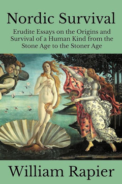 Nordic Survival: Erudite Essays on the Origins and Survival of a Human Kind from the Stone Age to the Stoner Age