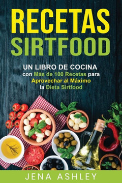 Recetas Sirtfood: Un Libro de Cocina con m?s de 100 Recetas para Aprovechar al M?ximo la Dieta Sirtfood
