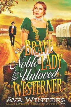 A Brave Noble Lady for the Unloved Westerner: A Western Historical Romance Book