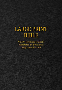 Large Print Bible: Vol. IV: Jeremiah - Malachi - Annotated 14-Point Text - King James Version - Large Print