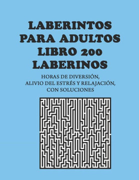 Laberintos para adultos, LIBRO 200 LABERINOS: horas de diversi?n, alivio del estr?s y relajaci?n, con soluciones