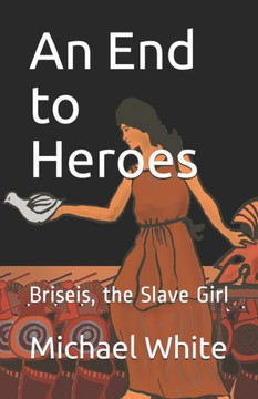 An End to Heroes: The Story of Briseis the Slave Girl