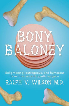 Bony Baloney: Enlightening, outrageous, and humorous tales from an orthopedic surgeon
