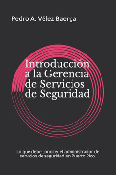 Introducci?n a la Gerencia de Servicios de Seguridad: Lo que se debe conocer sobre la gerencia de servicios de seguridad en Puerto Rico.
