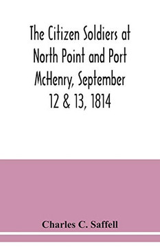 The citizen soldiers at North Point and Port McHenry, September 12 & 13, 1814. Resolves of the citizens in town meeting, particulars relating to the ... troops. Also, celebration of the seventy-fi The citizen soldiers at North Point and Port McHenry, September 12 & 13, 1814. Resolves of the citizens in town meeting, particulars relating to the ... troops. Also, celebration of the seventy-fi