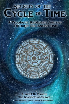 Secrets of the Cycle of Time: A Prophetic Kabbalah Journey Through the Jewish Year