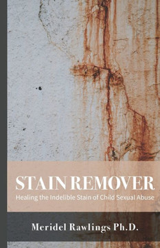 Stain Remover: Healing the Indelible Stain of Child Sexual Abuse