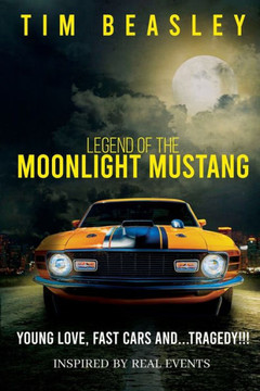 Legend of the Moonlight Mustang: Young Love, Fast Cars and...Tragedy!!!
