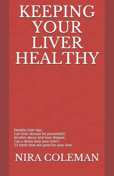 Keeping Your Liver Healthy: Healthy liver tips, can liver disease be prevented?, alcohol abuse and liver disease, can a detox help your liver?, 11