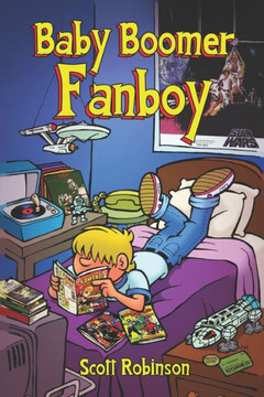 Baby Boomer Fanboy!: Growing Up in the Greatest Nerd Generation