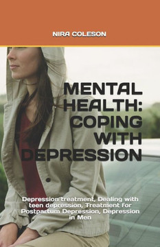 Mental Health: COPING WITH DEPRESSION: Depression treatment, Dealing with teen depression, Treatment for Postpartum Depression, Depre Mental Health: COPING WITH DEPRESSION: Depression treatment, Dealing with teen depression, Treatment for Postpartum Depression, Depre