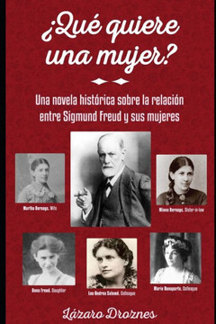 ?Qu? Quiere Una Mujer?: Una novela hist?rica sobre la relaci?n entre Sigmund Freud y las 5 mujeres m?s importantes de su vida.