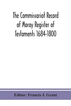 The Commissariot Record of Moray Register of Testaments 1684-1800 - Paperback