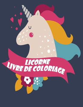 Licorne Livre de coloriage: Enfants 4-8 ans; Belle Licorne livre de coloriage pour les filles, les gar?ons, et tous ceux qui aiment licornes