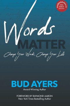 Words Matter: Change Your Words, Change Your Life