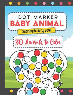 Dot Marker Baby Animal Coloring Activity Book: 30 Animals to Color, for Toddlers, Preschool, and Kindergarten Kids