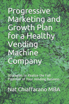 Progressive Marketing and Growth Plan for a Healthy Vending Machine Company: Strategies to Realize the Full Potential of Your Vending Business