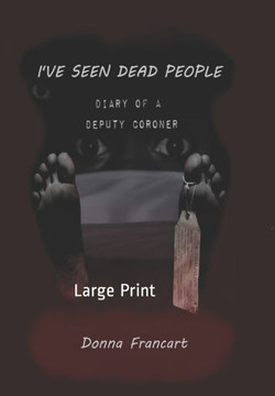 I've Seen Dead People: Diary of a Deputy Coroner: Large Print