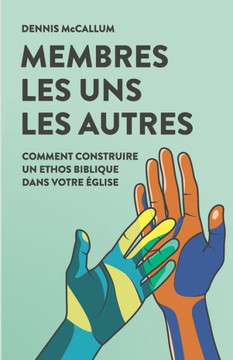 Membres Les Uns Les Autres: Comment construire un ethos biblique dans votre ?glise