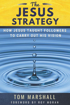 The Jesus Strategy: How Jesus Taught Followers to Carry Out His Vision