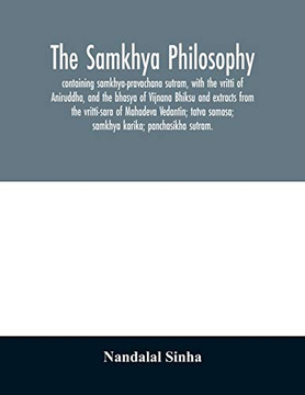 The samkhya philosophy; containing samkhya-pravachana sutram, with the vritti of Aniruddha, and the bhasya of Vijnana Bhiksu and extracts from the ... samasa; samkhya karika; panchasikha sutram. The samkhya philosophy; containing samkhya-pravachana sutram, with the vritti of Aniruddha, and the bhasya of Vijnana Bhiksu and extracts from the ... samasa; samkhya karika; panchasikha sutram.
