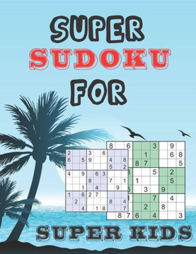 Super Sudoku for Super Kids: Logical Thinking - Brain Game Book Easy To Hard Sudoku Puzzles For Kids