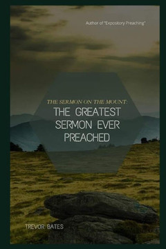 The Sermon on the Mount: The Greatest Sermon Ever Preached