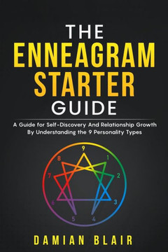 The Enneagram Starter Guide: A Guide for Self-Discovery And Relationship Growth By Understanding the 9 Personality Types