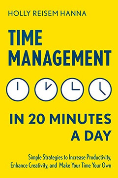 Time Management In 20 Minutes A Day: Simple Strategies To Increase Productivity, Enhance Creativity, And Make Your Time Your Own