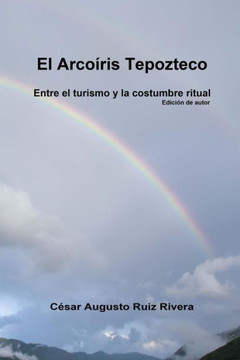 El arco?ris Tepozteco: Entre el turismo y la costumbre ritual