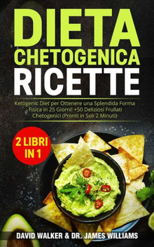 Dieta Chetogenica Ricette: (2 libri in 1) Ketogenic Diet per Ottenere una Splendida Forma Fisica in 25 Giorni! + 50 Deliziosi Frullati Chetogenic