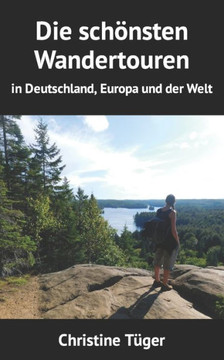 Die sch?nsten Wandertouren: in Deutschland, Europa und der Welt Die sch?nsten Wandertouren: in Deutschland, Europa und der Welt