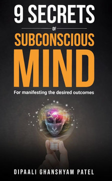9 Secrets of Subconscious Mind: For Manifesting the Desired Outcomes