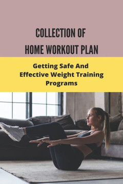 Collection Of Home Workout Plan: Getting Safe And Effective Weight Training Programs: 6 Week Home Workout Plan No Equipment