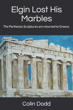 Elgin Lost His Marbles: The Parthenon Sculptures are returned to Greece.
