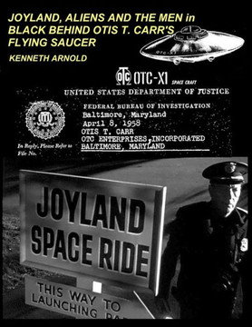 JOYLAND, ALIENS AND THE MEN in BLACK BEHIND OTIS T. CARR'S FLYING SAUCER