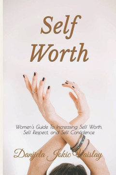 Self Worth: Women's Guide To Increasing Self Worth, Self Respect, and Self Confidence