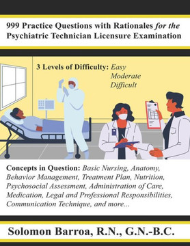 999 Practice Questions with Rationales for the Psychiatric Technician Licensure