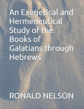 An Exegetical and Hermeneutical Study of the Books of Galatians through Hebrews