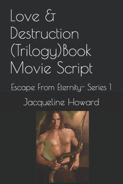 Love & Destruction (Trilogy)Book Movie Script: Escape From Eternity- Series 1