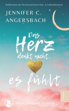 Das Herz denkt nicht, es f?hlt: Mein Leben ist ne Soap
